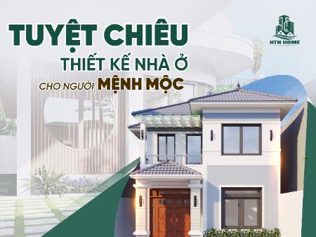 Tuyệt Chiêu Thiết Kế Nhà Cho Người Mệnh Mộc