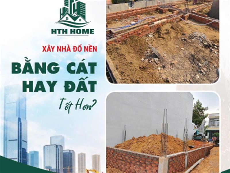 Xây Nhà Đổ Nền Bằng Cát Hay Đất Tốt Hơn?