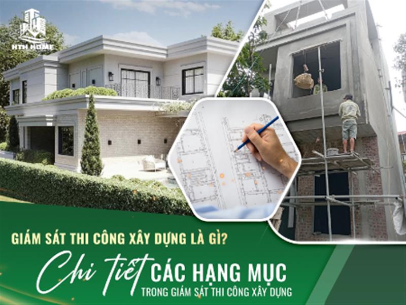 GIÁM SÁT THI CÔNG XÂY DỰNG LÀ GÌ? CHI TIẾT CÁC HẠNG MỤC TRONG GIÁM SÁT THI CÔNG XÂY DỰNG