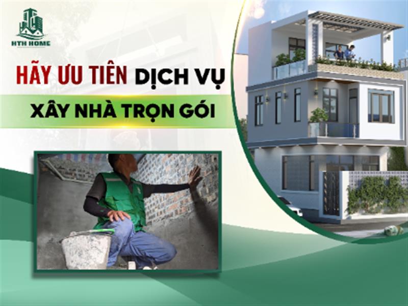 Hãy Ưu Tiên Dịch Vụ Xây Nhà Trọn Gói HTH HOME