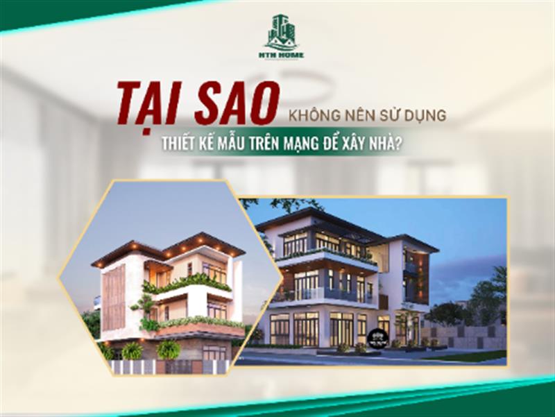 TẠI SAO KHÔNG NÊN SỬ DỤNG THIẾT KẾ MẪU TRÊN MẠNG ĐỂ XÂY NHÀ?