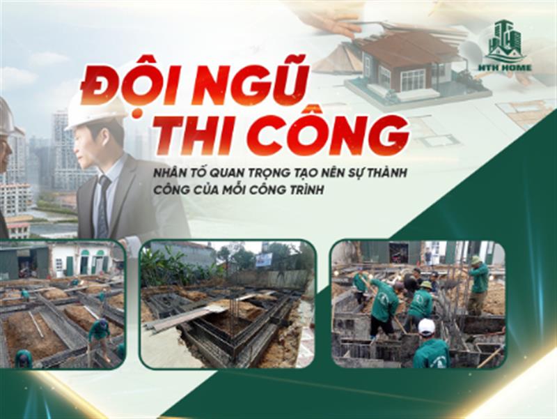 Đội Ngũ Thi Công HTH Home Nhân Tố Quyết Định Tạo Nên Sự Thành Công Của Mỗi Công Trình