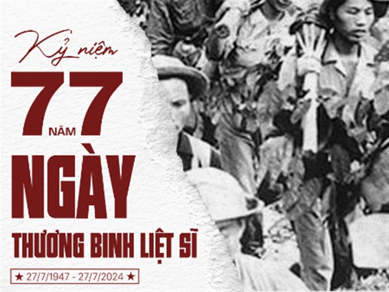 KỶ NIỆM 77 NĂM NGÀY THƯƠNG BINH LIỆT SĨ (27/7/1947-27/7/2024)